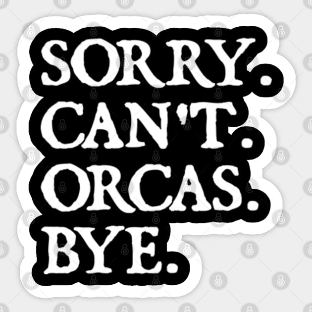 Sorry Can't Orcas Bye Sticker by  hal mafhoum?